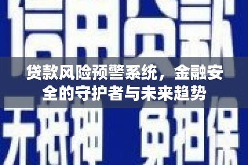 尼勒克贷款风险预警系统，金融安全的守护者与未来趋势