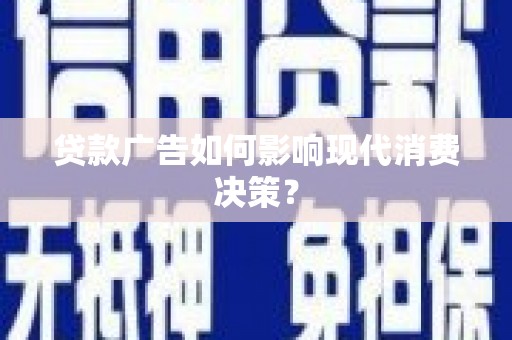 尼勒克贷款广告如何影响现代消费决策？