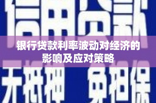 尼勒克银行贷款利率波动对经济的影响及应对策略