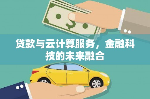 尼勒克贷款与云计算服务，金融科技的未来融合