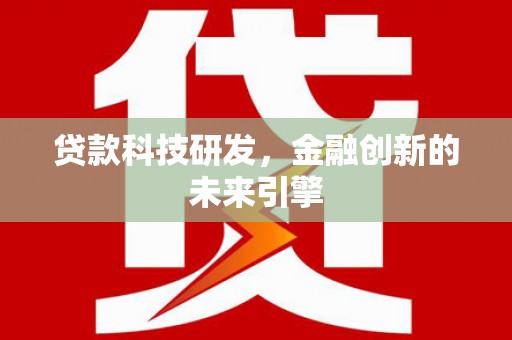 尼勒克贷款科技研发，金融创新的未来引擎