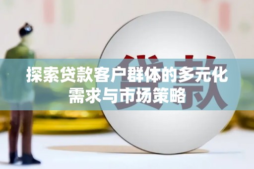 尼勒克探索贷款客户群体的多元化需求与市场策略
