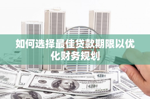 尼勒克如何选择最佳贷款期限以优化财务规划